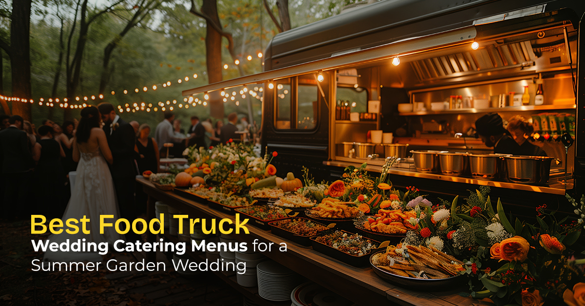 Best Food Truck Wedding Catering Menus for a Summer Garden Wedding