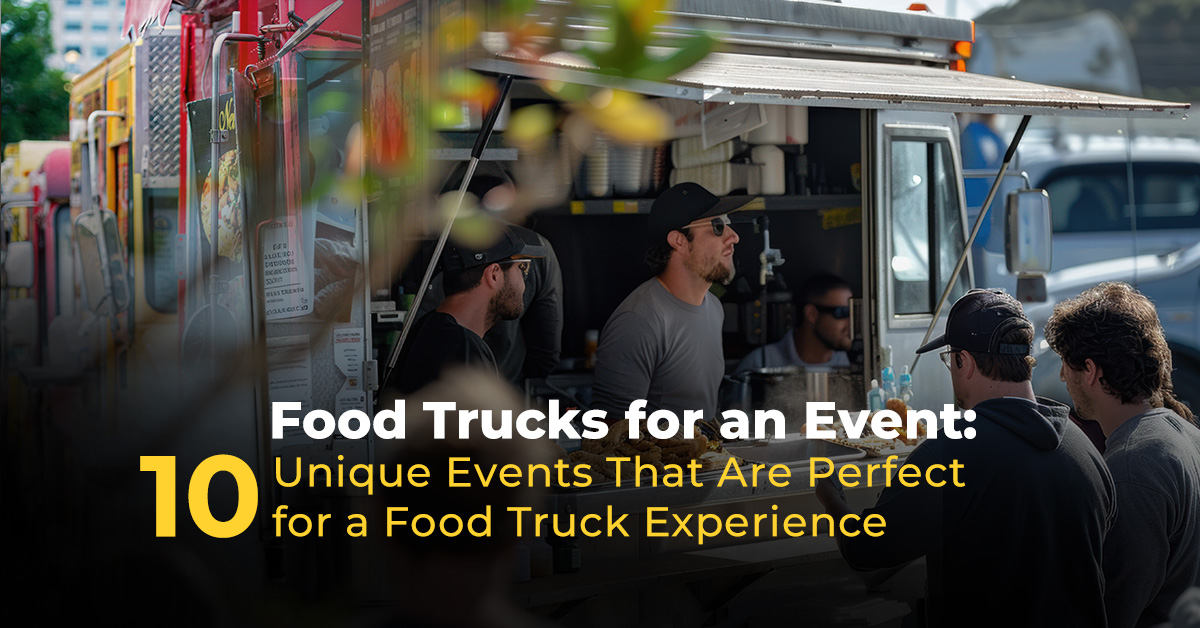 Food Trucks for an Event: 10 Unique Events That Are Perfect for a Food Truck Experience