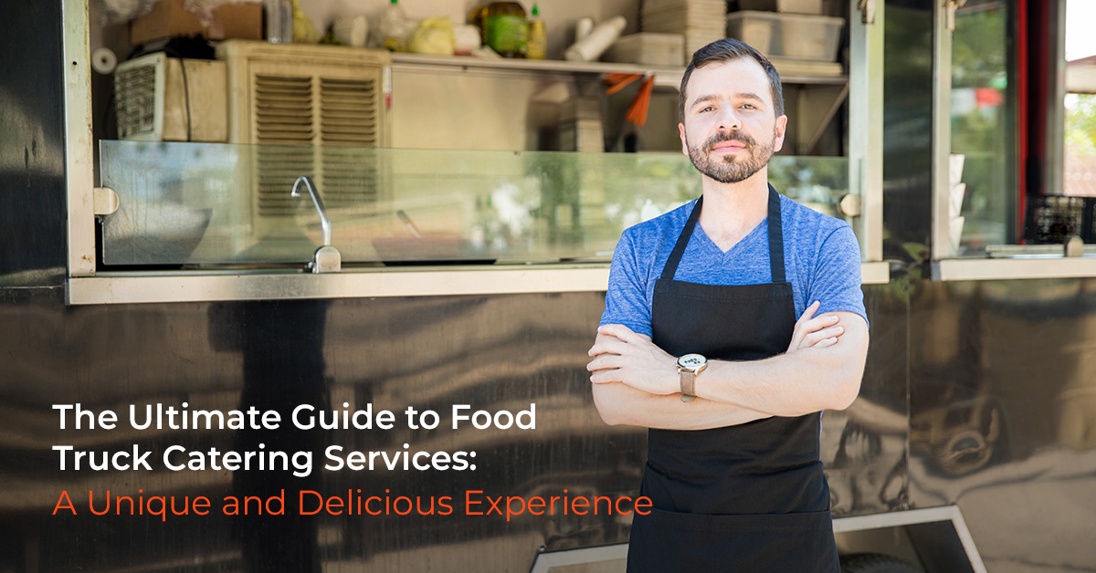 The Ultimate Guide to Food Truck Catering Services: A Unique and Delicious Experience